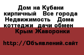 Дом на Кубани кирпичный - Все города Недвижимость » Дома, коттеджи, дачи обмен   . Крым,Жаворонки